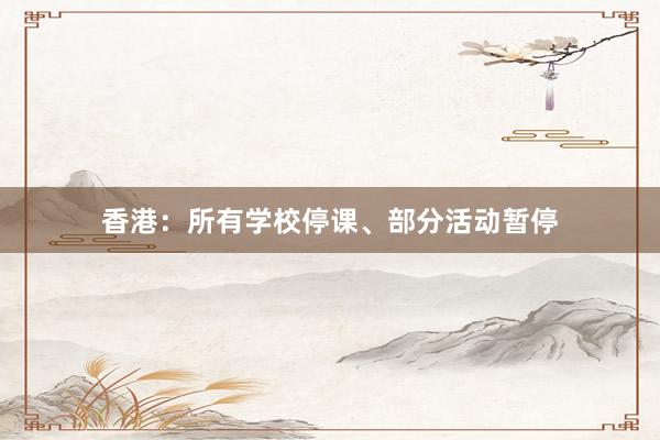 香港：所有学校停课、部分活动暂停