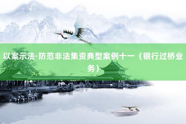 以案示法·防范非法集资典型案例十一（银行过桥业务）