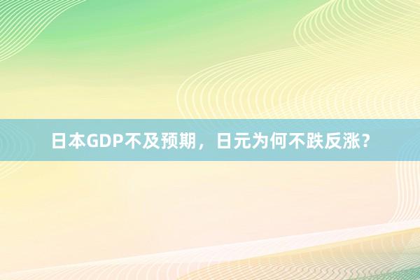 日本GDP不及预期，日元为何不跌反涨？