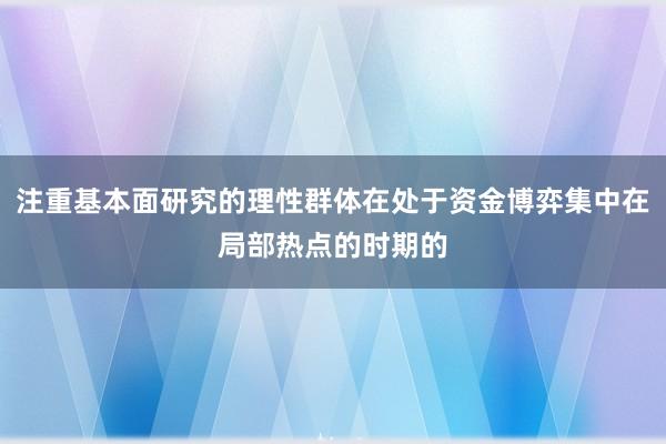 注重基本面研究的理性群体在处于资金博弈集中在局部热点的时期的