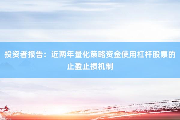 投资者报告：近两年量化策略资金使用杠杆股票的止盈止损机制