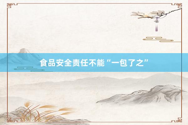 食品安全责任不能“一包了之”