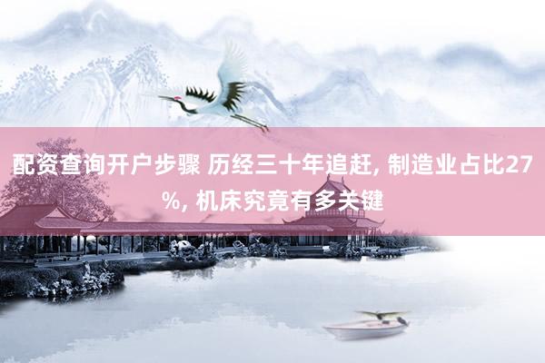 配资查询开户步骤 历经三十年追赶, 制造业占比27%, 机床究竟有多关键