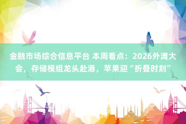 金融市场综合信息平台 本周看点：2026外滩大会，存储模组龙头赴港，苹果迎“折叠时刻”