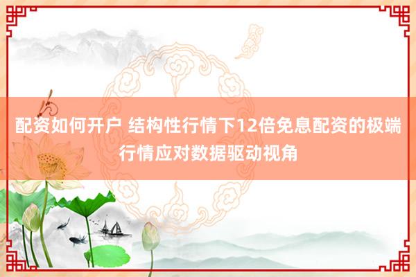 配资如何开户 结构性行情下12倍免息配资的极端行情应对数据驱动视角